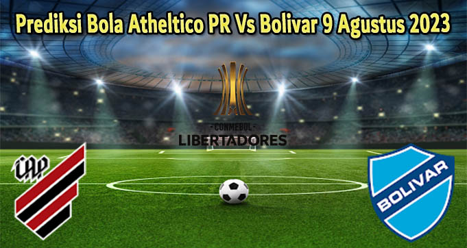 Prediksi Bola Atheltico PR Vs Bolivar 9 Agustus 2023