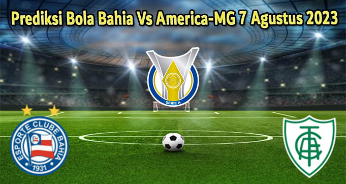 Prediksi Bola Bahia Vs America-MG 7 Agustus 2023