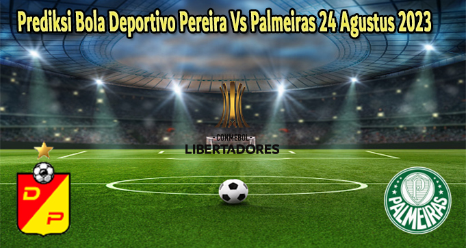 Prediksi Bola Deportivo Pereira Vs Palmeiras 24 Agustus 2023