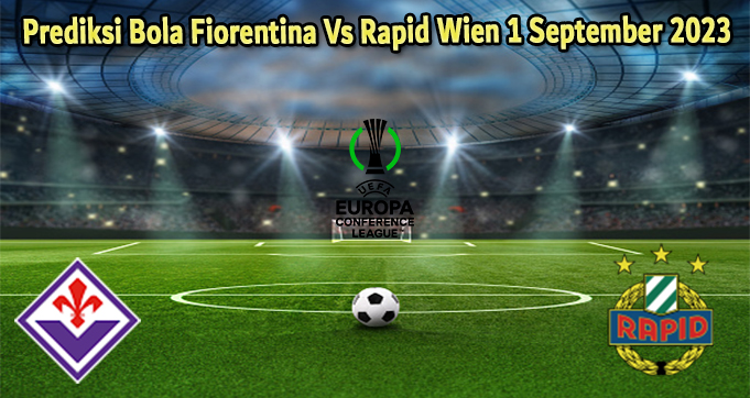 Prediksi Bola Fiorentina Vs Rapid Wien 1 September 2023