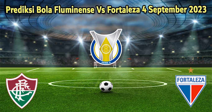 Prediksi Bola Fluminense Vs Fortaleza 4 September 2023
