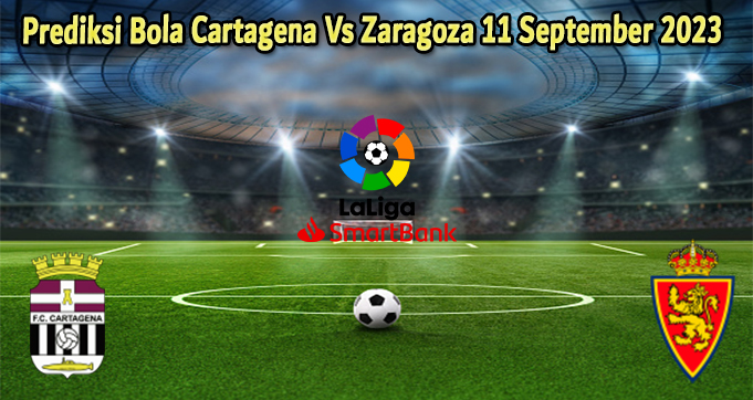 Prediksi Bola Cartagena Vs Zaragoza 11 September 2023