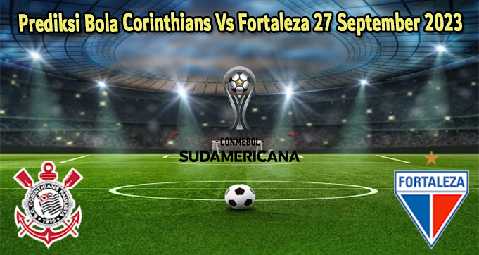 Prediksi Bola Corinthians Vs Fortaleza 27 September 2023
