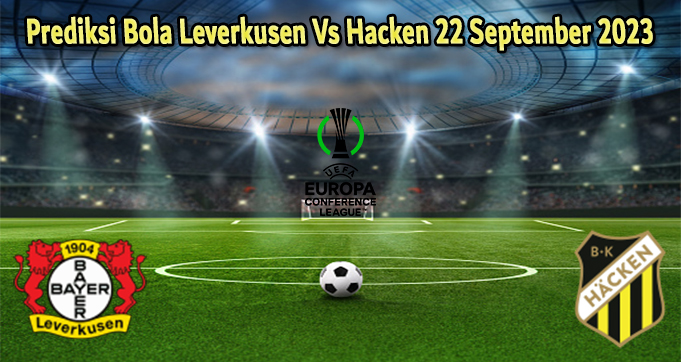 Prediksi Bola Leverkusen Vs Hacken 22 September 2023