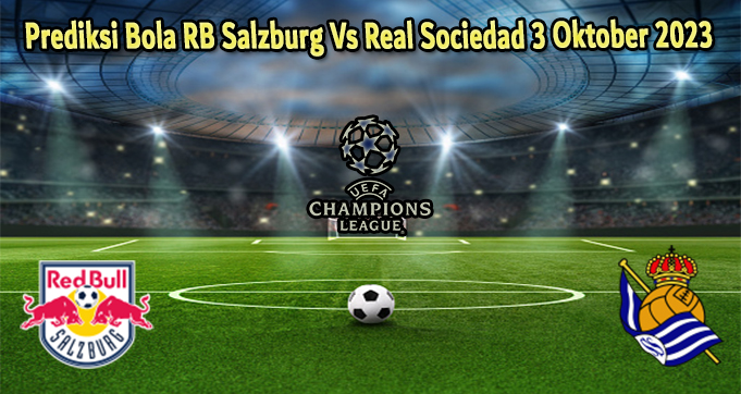 Prediksi Bola RB Salzburg Vs Real Sociedad 3 Oktober 2023