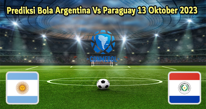 Prediksi Bola Argentina Vs Paraguay 13 Oktober 2023