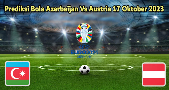 Prediksi Bola Azerbaijan Vs Austria 17 Oktober 2023