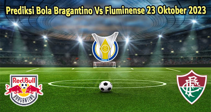 Prediksi Bola Bragantino Vs Fluminense 23 Oktober 2023