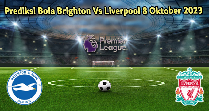 Prediksi Bola Brighton Vs Liverpool 8 Oktober 2023
