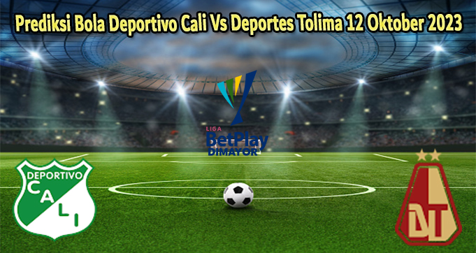 Prediksi Bola Deportivo Cali Vs Deportes Tolima 12 Oktober 2023