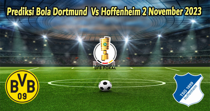 Prediksi Bola Dortmund Vs Hoffenheim 2 November 2023