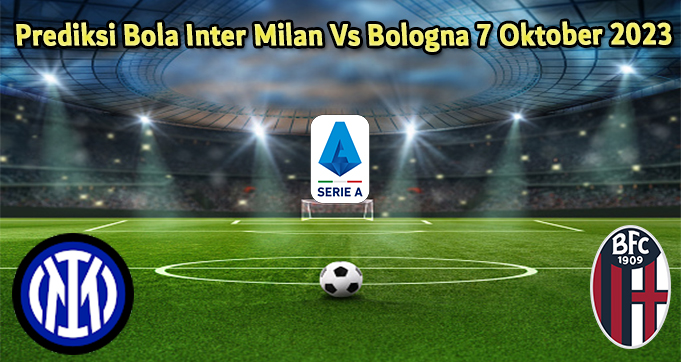 Prediksi Bola Inter Milan Vs Bologna 7 Oktober 2023