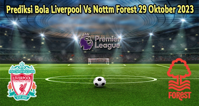 Prediksi Bola Liverpool Vs Nottm Forest 29 Oktober 2023
