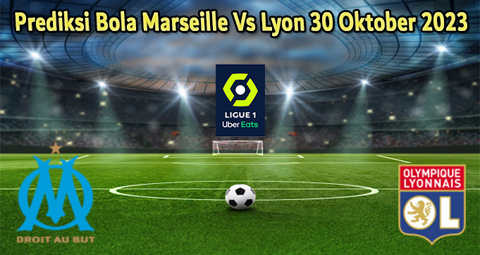 Prediksi Bola Marseille Vs Lyon 30 Oktober 2023