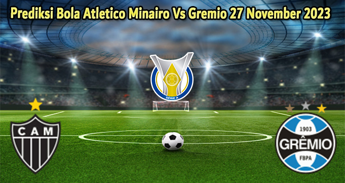 Prediksi Bola Atletico Mineiro Vs Gremio 27 November 2023