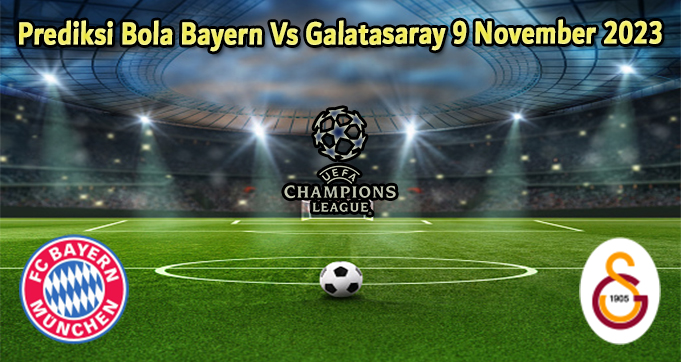 Prediksi Bola Bayern Vs Galatasaray 9 November 2023