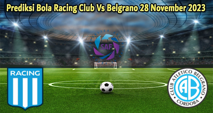 Prediksi Bola Racing Club Vs Belgrano 28 November 2023
