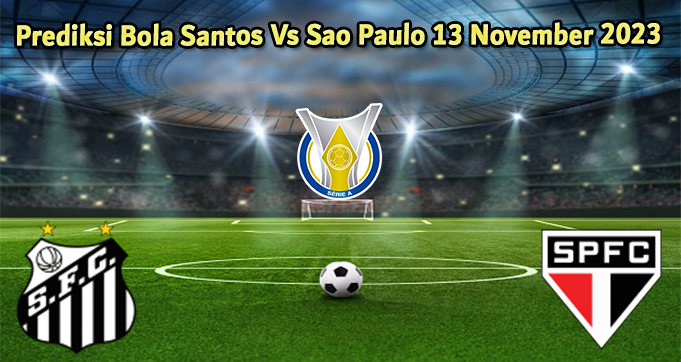 Prediksi Bola Santos Vs Sao Paulo 13 November 2023