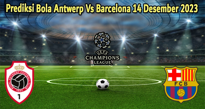 Prediksi Bola Antwerp Vs Barcelona 14 Desember 2023