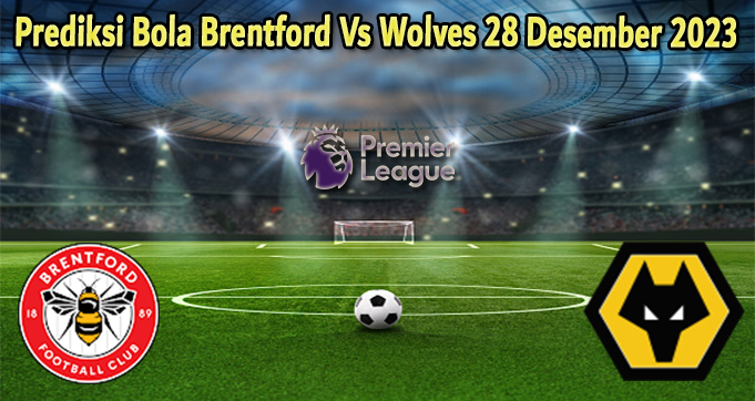 Prediksi Bola Brentford Vs Wolves 28 Desember 2023