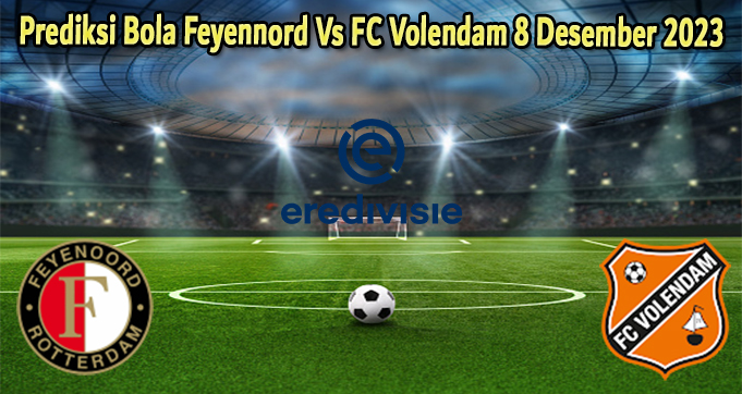 Prediksi Bola Feyennord Vs FC Volendam 8 Desember 2023