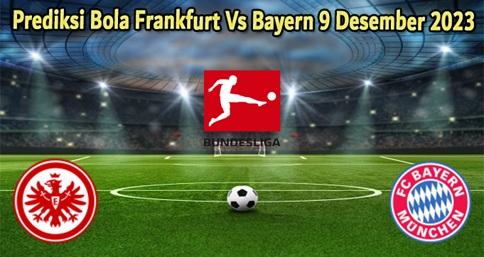 Prediksi Bola Frankfurt Vs Bayern 9 Desember 2023