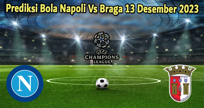 Prediksi Bola Napoli Vs Braga 13 Desember 2023
