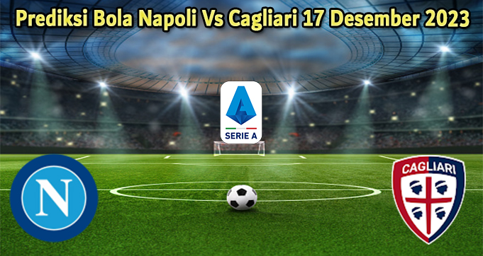 Prediksi Bola Napoli Vs Cagliari 17 Desember 2023