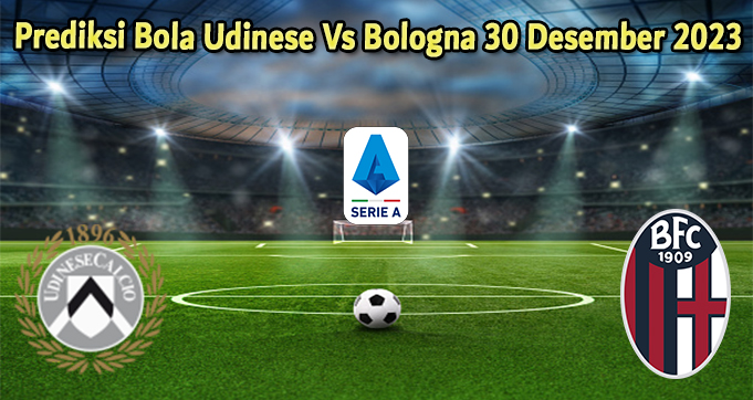 Prediksi Bola Udinese Vs Bologna 30 Desember 2023