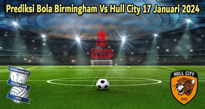 Prediksi Bola Birmingham Vs Hull City 17 Januari 2024