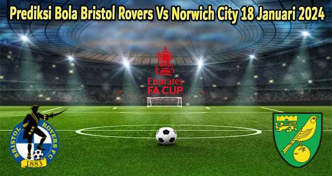 Prediksi Bola Bristol Rovers Vs Norwich City 18 Januari 2024