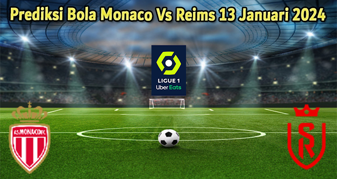 Prediksi Bola Monaco Vs Reims 13 Januari 2024