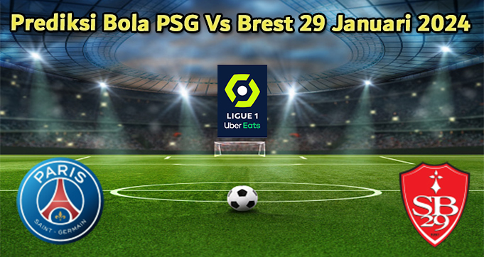 Prediksi Bola PSG Vs Brest 29 Januari 2024 di situs aquadayspasd.com dirangkum berdasarkan update berita bola