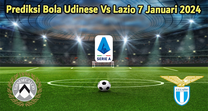 Prediksi Bola Udinese Vs Lazio 7 Januari 2024