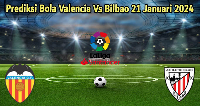 Prediksi Bola Valencia Vs Bilbao 21 Januari 2024