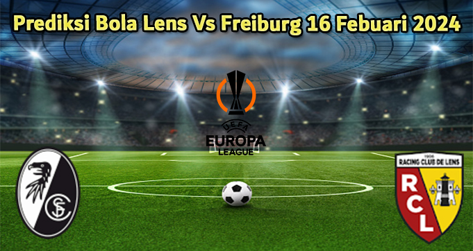 Prediksi Bola Lens Vs Freiburg 16 Febuari 2024