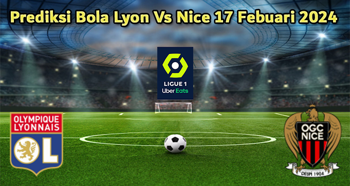 Prediksi Bola Lyon Vs Nice 17 Febuari 2024
