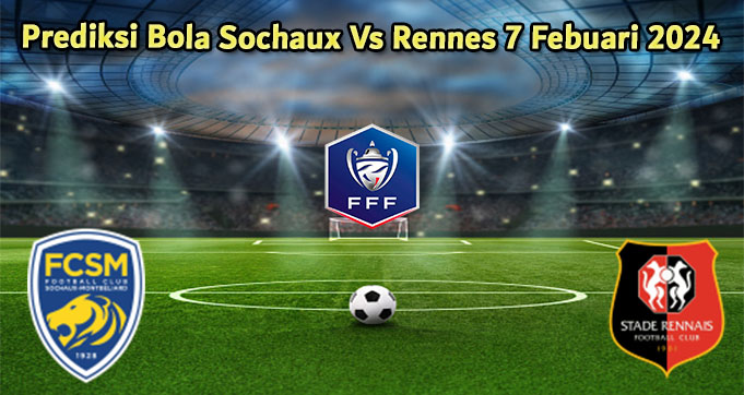 Prediksi Bola Sochaux Vs Rennes 7 Febuari 2024